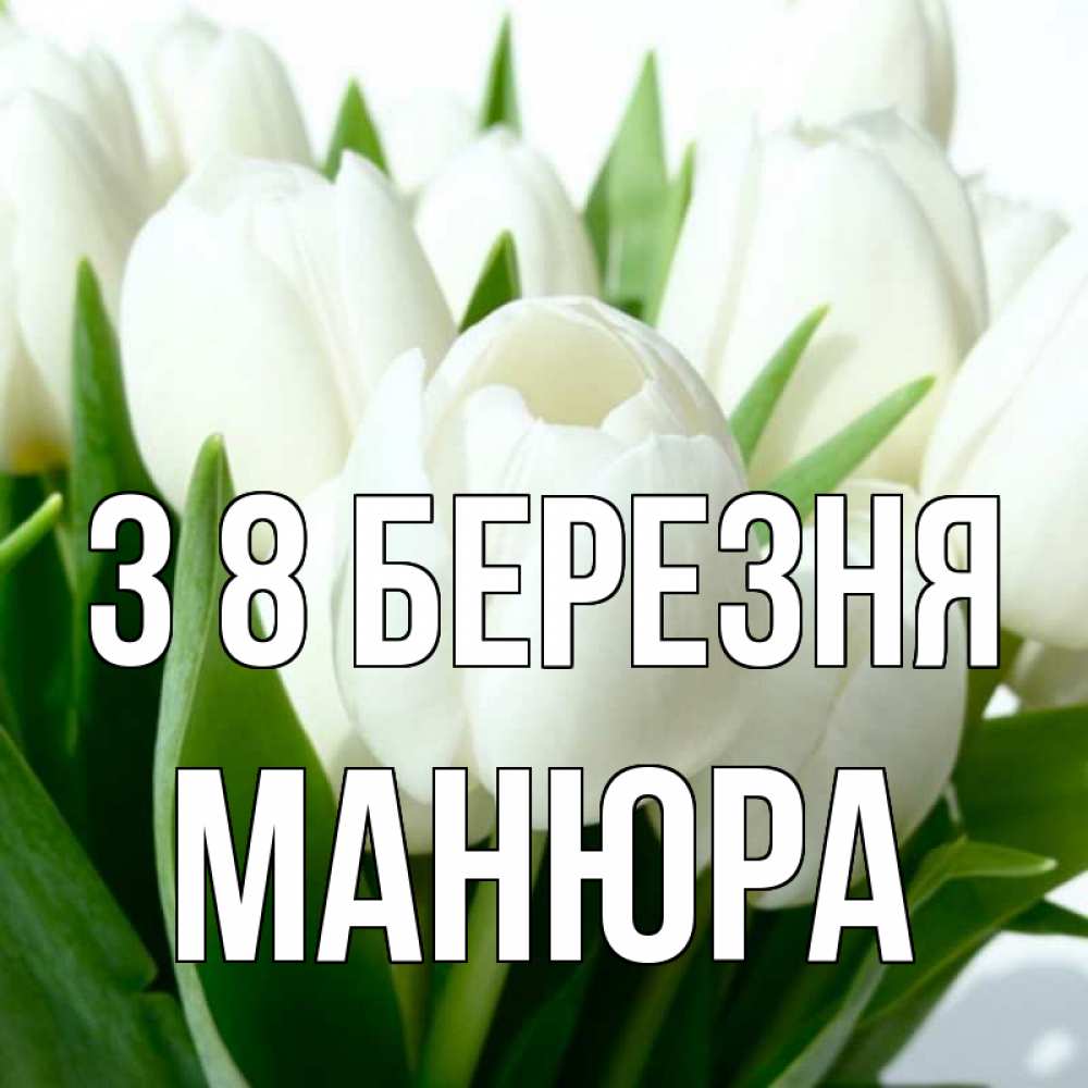 Открытка на каждый день з підписом, Манюра З 8 БЕРЕЗНЯ цветы Прикольна листівка з побажанням онлайн скачати безкоштовно 