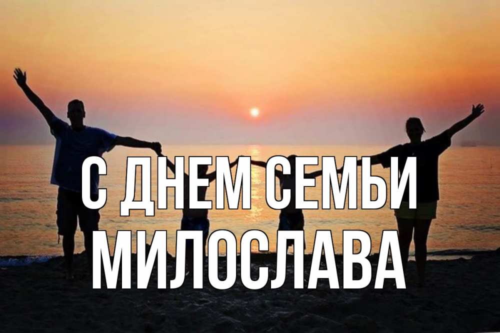 Открытка на каждый день з підписом, Милослава С днем семьи мама, папа, дети, дочка,сын, море, пляж, закат Прикольна листівка з побажанням онлайн скачати безкоштовно 