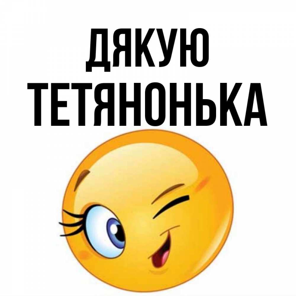 Открытка на каждый день з підписом, Тетянонька Дякую открытка с подмигивающим смайлом Прикольна листівка з побажанням онлайн скачати безкоштовно 
