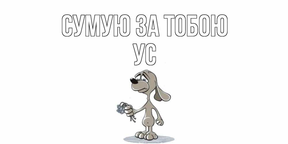 Открытка на каждый день з підписом, Ус Сумую за тобою я по тебе скучаю с песиком Прикольна листівка з побажанням онлайн скачати безкоштовно 