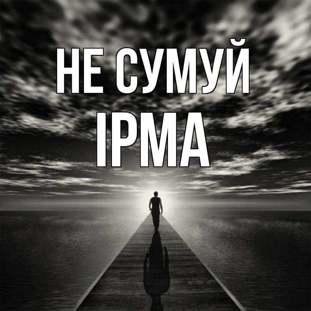 Открытка на каждый день з підписом, Ірма Не сумуй человек Прикольна листівка з побажанням онлайн скачати безкоштовно 