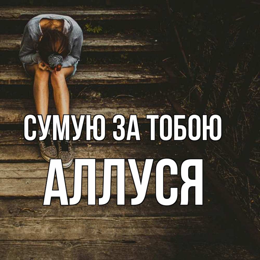 Открытка на каждый день з підписом, Аллуся Сумую за тобою грущу Прикольна листівка з побажанням онлайн скачати безкоштовно 