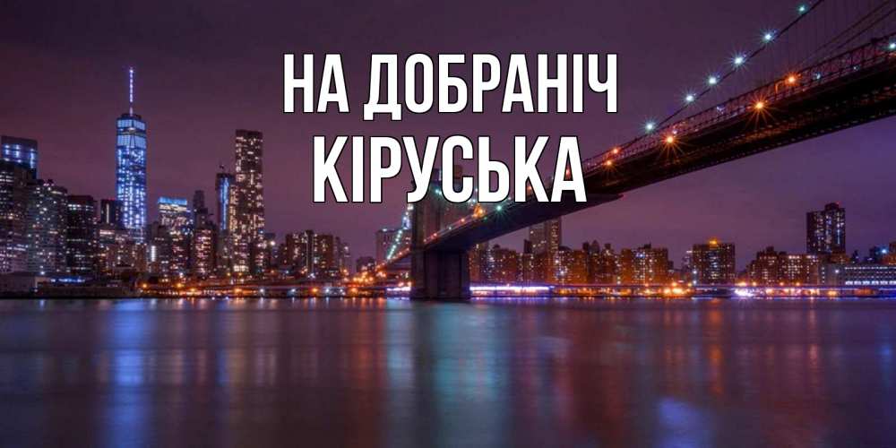Открытка на каждый день з підписом, Кіруська На добраніч ночной мост Прикольна листівка з побажанням онлайн скачати безкоштовно 