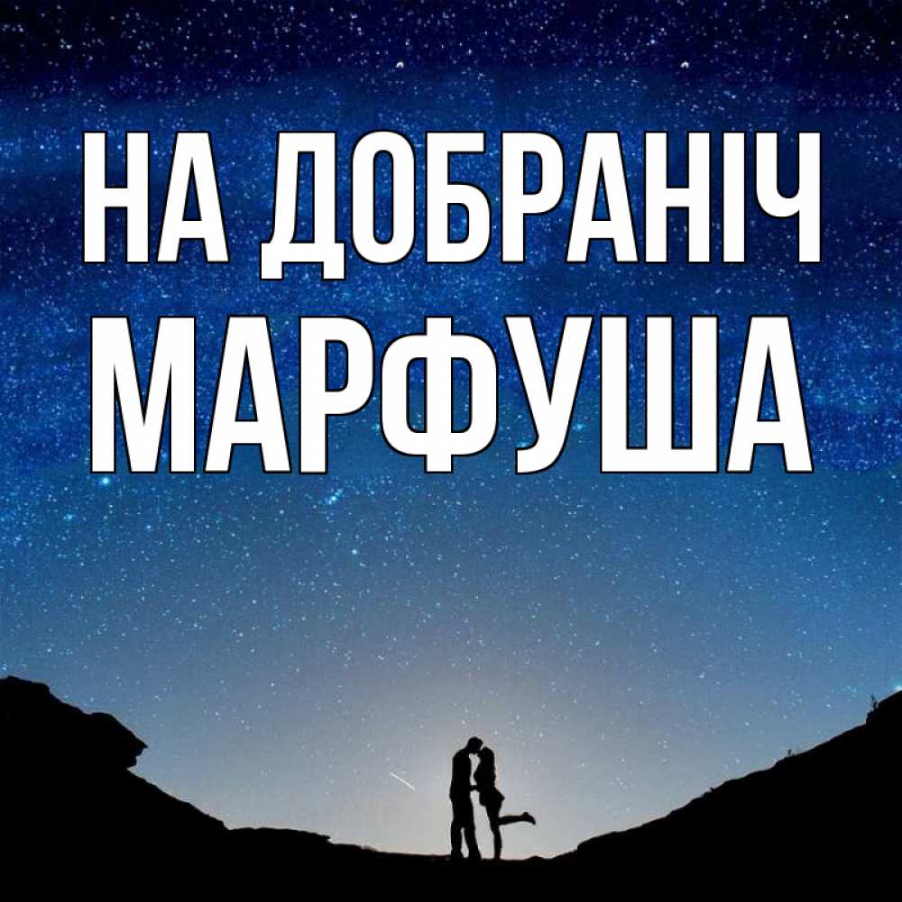 Открытка на каждый день з підписом, Марфуша На добраніч звездное небо и люди Прикольна листівка з побажанням онлайн скачати безкоштовно 
