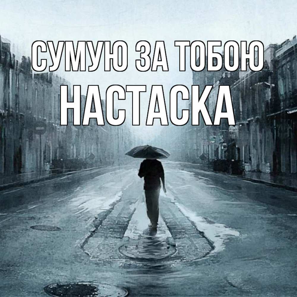 Открытка на каждый день з підписом, Настаска Сумую за тобою мне плохо без тебя Прикольна листівка з побажанням онлайн скачати безкоштовно 