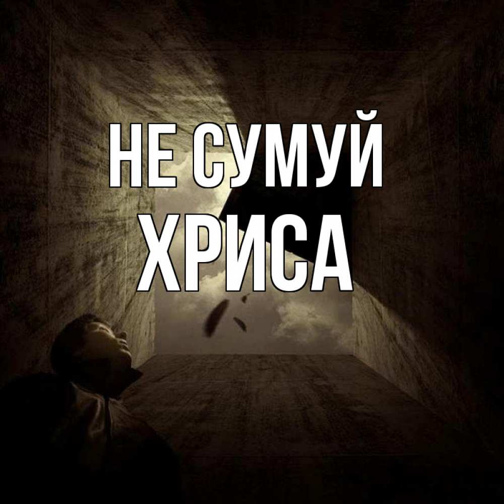 Открытка на каждый день з підписом, Хриса Не сумуй жуть Прикольна листівка з побажанням онлайн скачати безкоштовно 