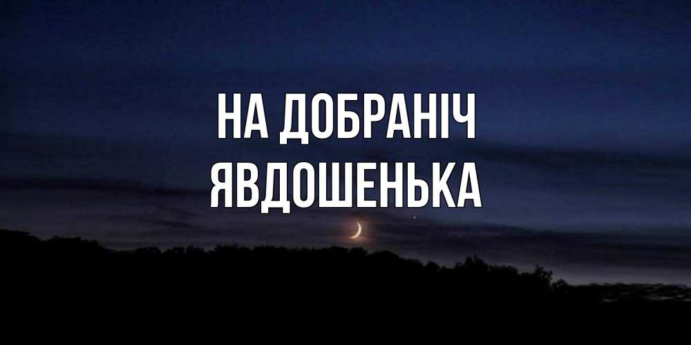 Открытка на каждый день з підписом, Явдошенька На добраніч месяц Прикольна листівка з побажанням онлайн скачати безкоштовно 