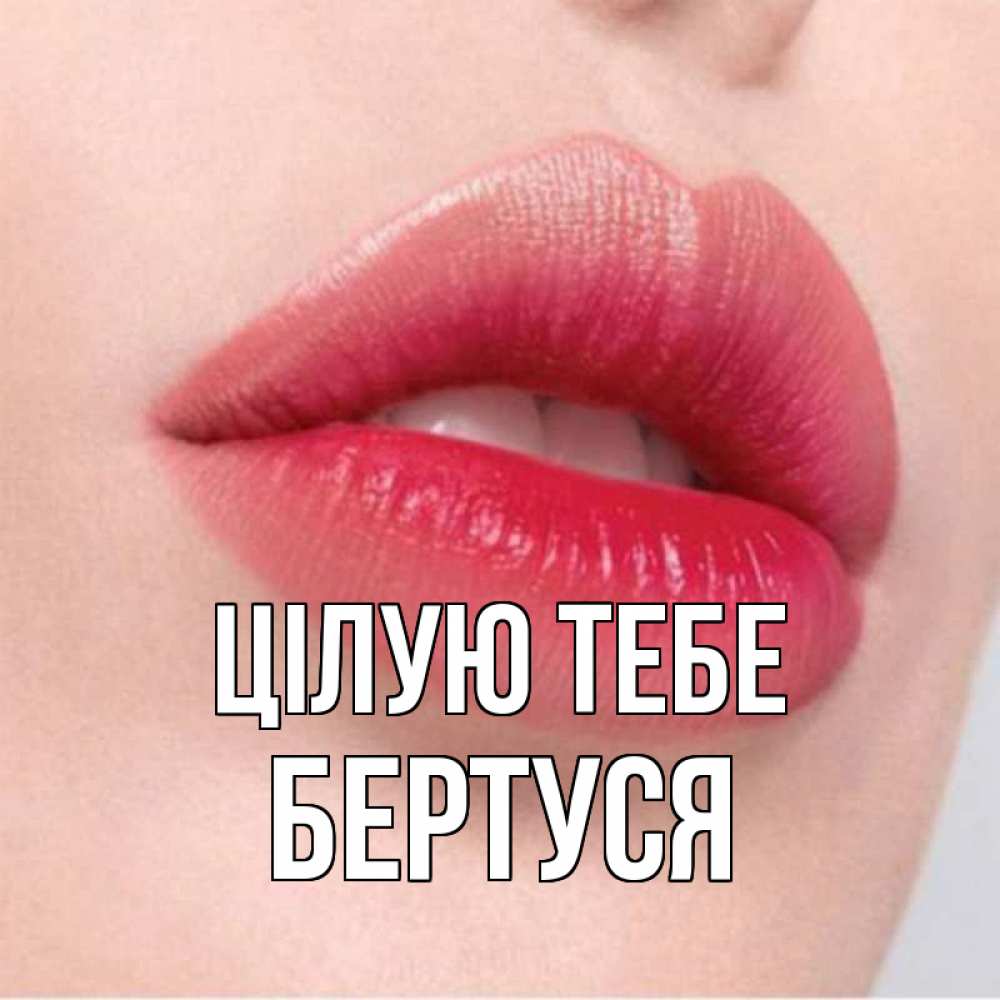 Открытка на каждый день з підписом, Бертуся Цілую тебе губы зубки и нежная кожа Прикольна листівка з побажанням онлайн скачати безкоштовно 
