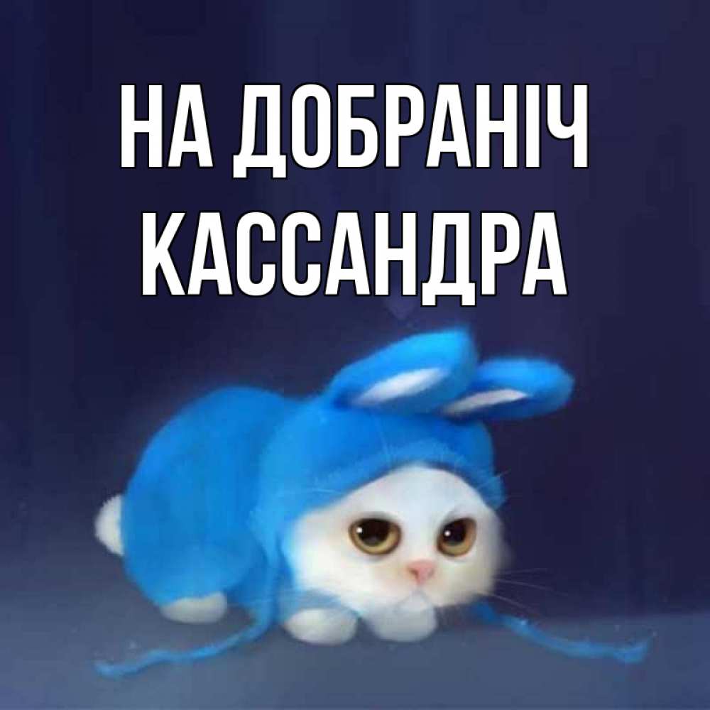 Открытка на каждый день з підписом, Кассандра На добраніч кот в голубом костюме кролика с ушками Прикольна листівка з побажанням онлайн скачати безкоштовно 