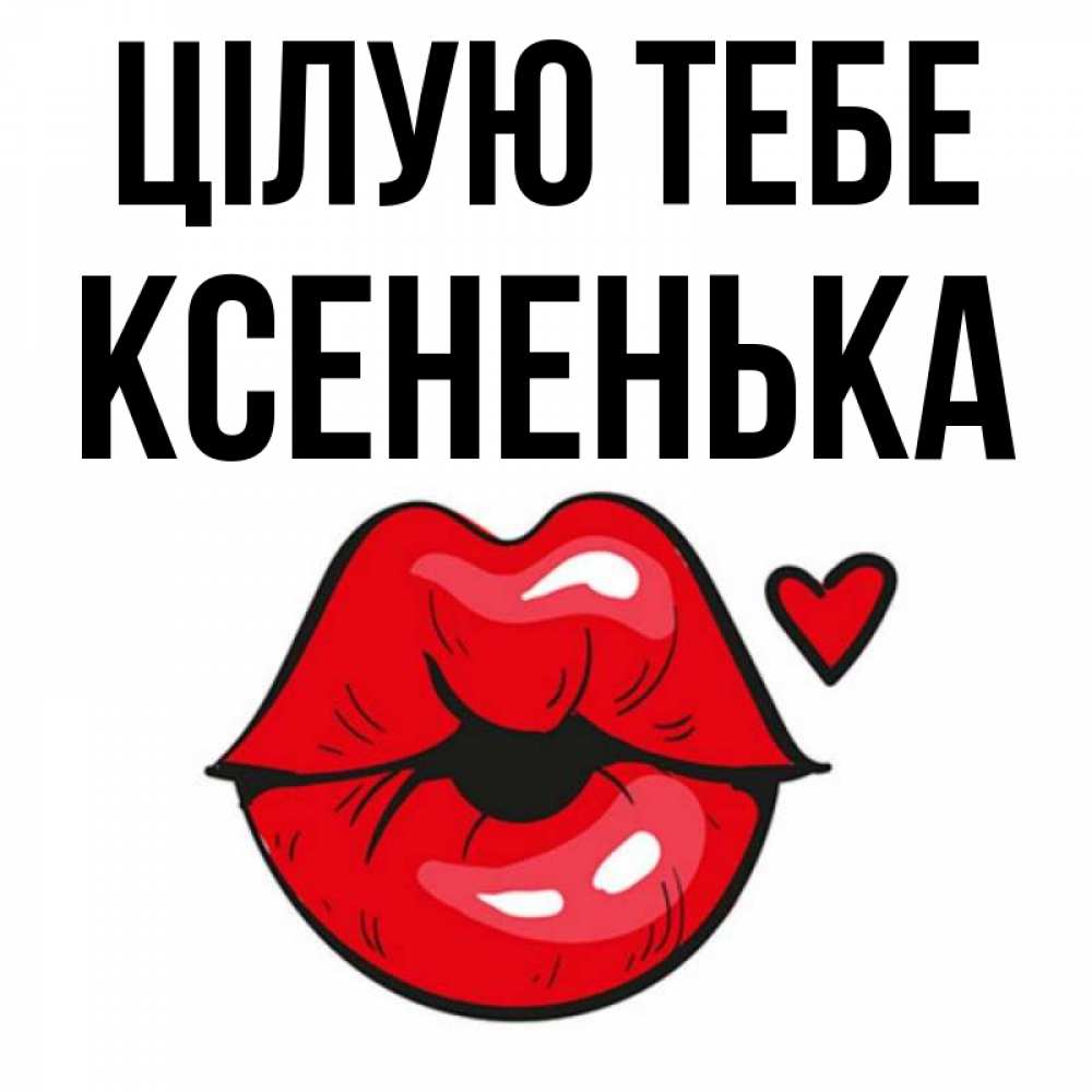 Открытка на каждый день з підписом, Ксененька Цілую тебе открытка с поцелуем любви для парня Прикольна листівка з побажанням онлайн скачати безкоштовно 