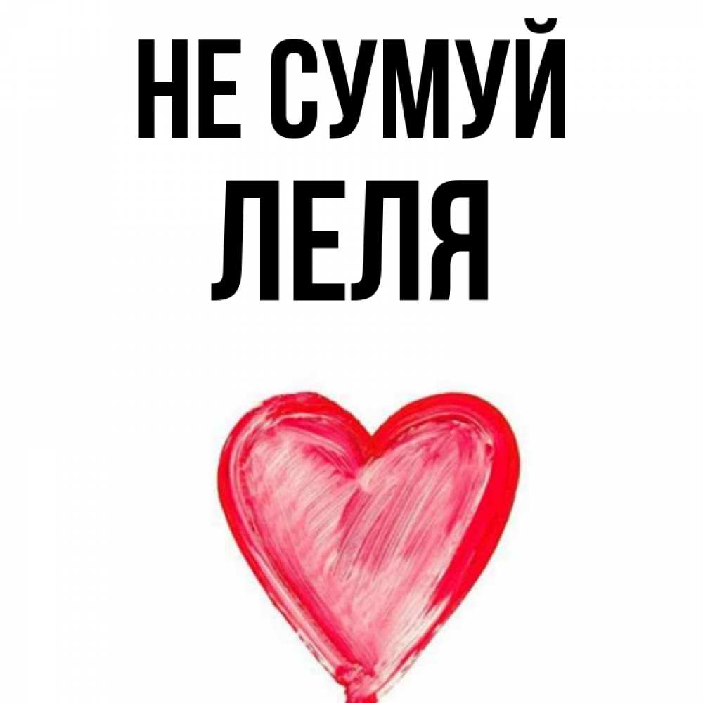 Открытка на каждый день з підписом, Леля Не сумуй сердечко Прикольна листівка з побажанням онлайн скачати безкоштовно 