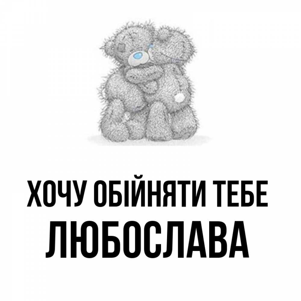 Открытка на каждый день з підписом, Любослава Хочу обійняти тебе два теддика Прикольна листівка з побажанням онлайн скачати безкоштовно 