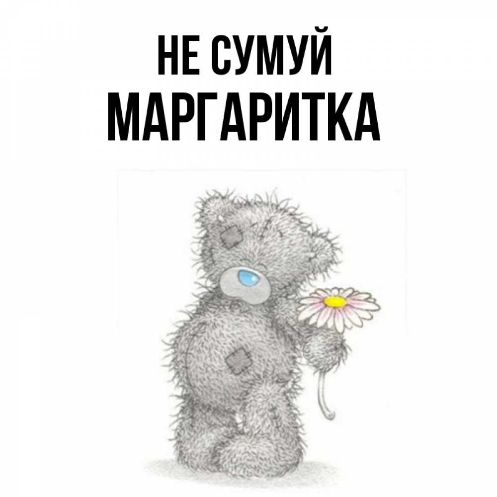 Открытка на каждый день з підписом, Маргаритка Не сумуй Плюшевый медвежонок с заплатками Прикольна листівка з побажанням онлайн скачати безкоштовно 