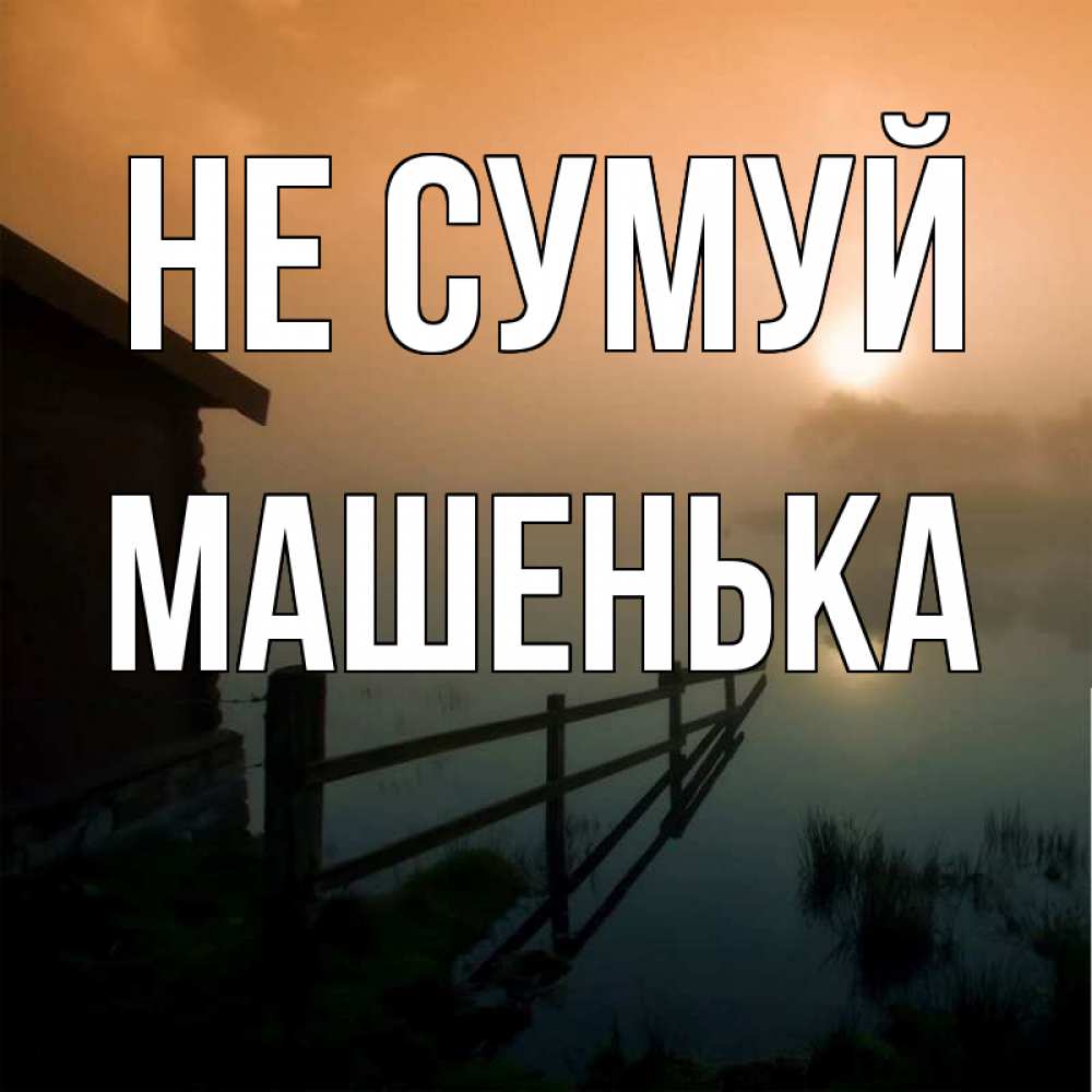 Открытка на каждый день з підписом, Машенька Не сумуй дом у озера Прикольна листівка з побажанням онлайн скачати безкоштовно 