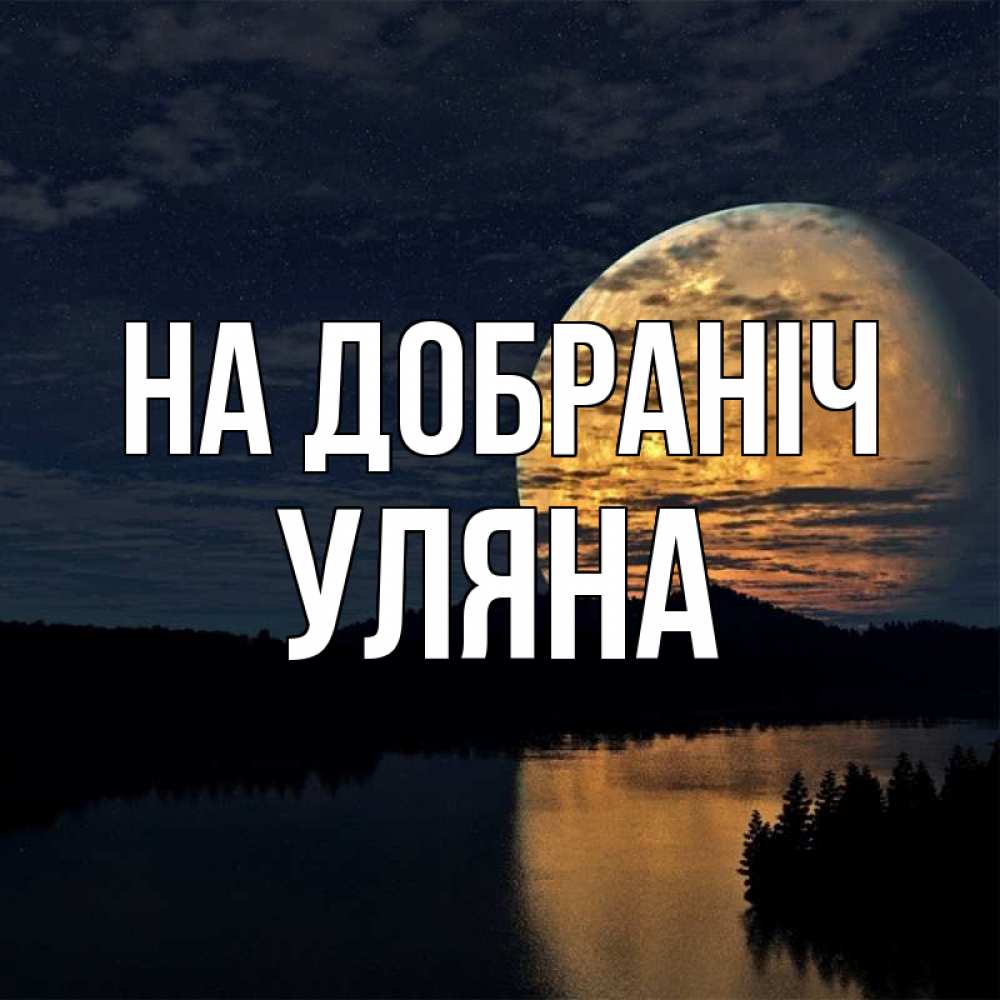 Открытка на каждый день з підписом, Уляна На добраніч речка Прикольна листівка з побажанням онлайн скачати безкоштовно 