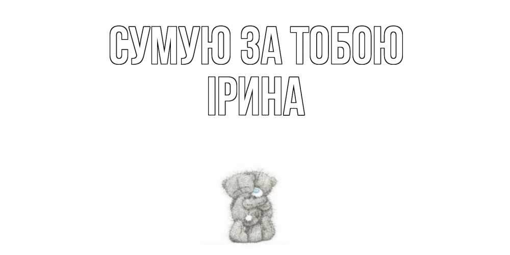 Открытка на каждый день з підписом, Ірина Сумую за тобою мишки Прикольна листівка з побажанням онлайн скачати безкоштовно 