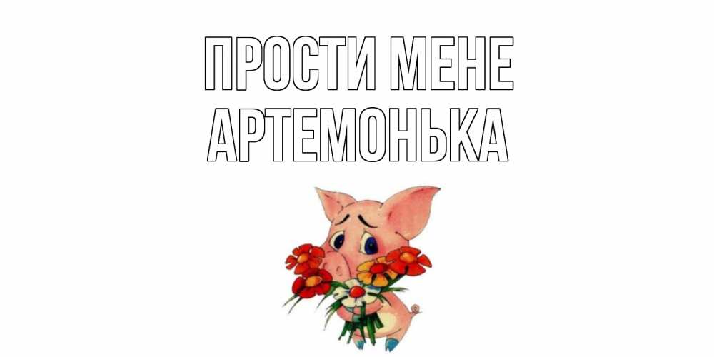 Открытка на каждый день з підписом, Артемонька Прости мене открытка с поросей которая просит прощения Прикольна листівка з побажанням онлайн скачати безкоштовно 