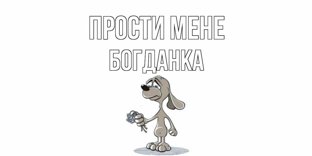 Открытка на каждый день з підписом, Богданка Прости мене открытка прости меня серый пес Прикольна листівка з побажанням онлайн скачати безкоштовно 