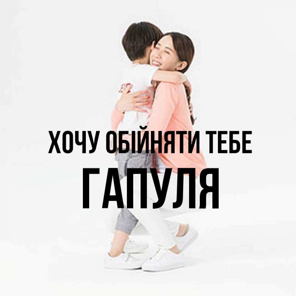 Открытка на каждый день з підписом, Гапуля Хочу обійняти тебе соскучилась по сыну Прикольна листівка з побажанням онлайн скачати безкоштовно 