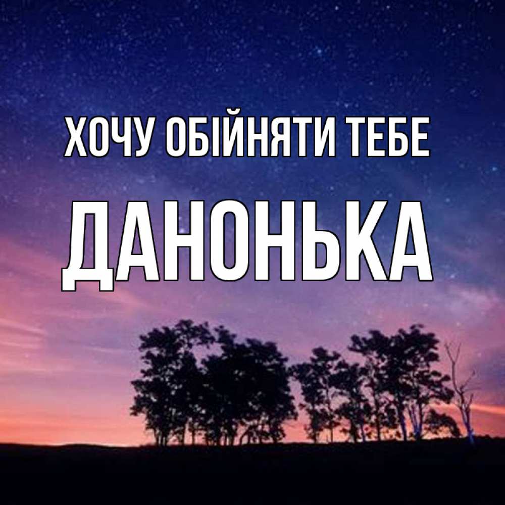 Открытка на каждый день з підписом, Данонька Хочу обійняти тебе силуэты деревьев Прикольна листівка з побажанням онлайн скачати безкоштовно 