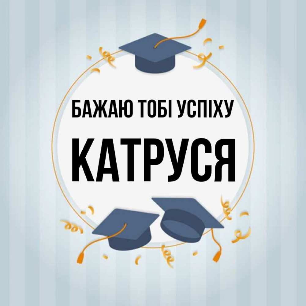 Открытка на каждый день з підписом, Катруся Бажаю тобі успіху для студентов Прикольна листівка з побажанням онлайн скачати безкоштовно 