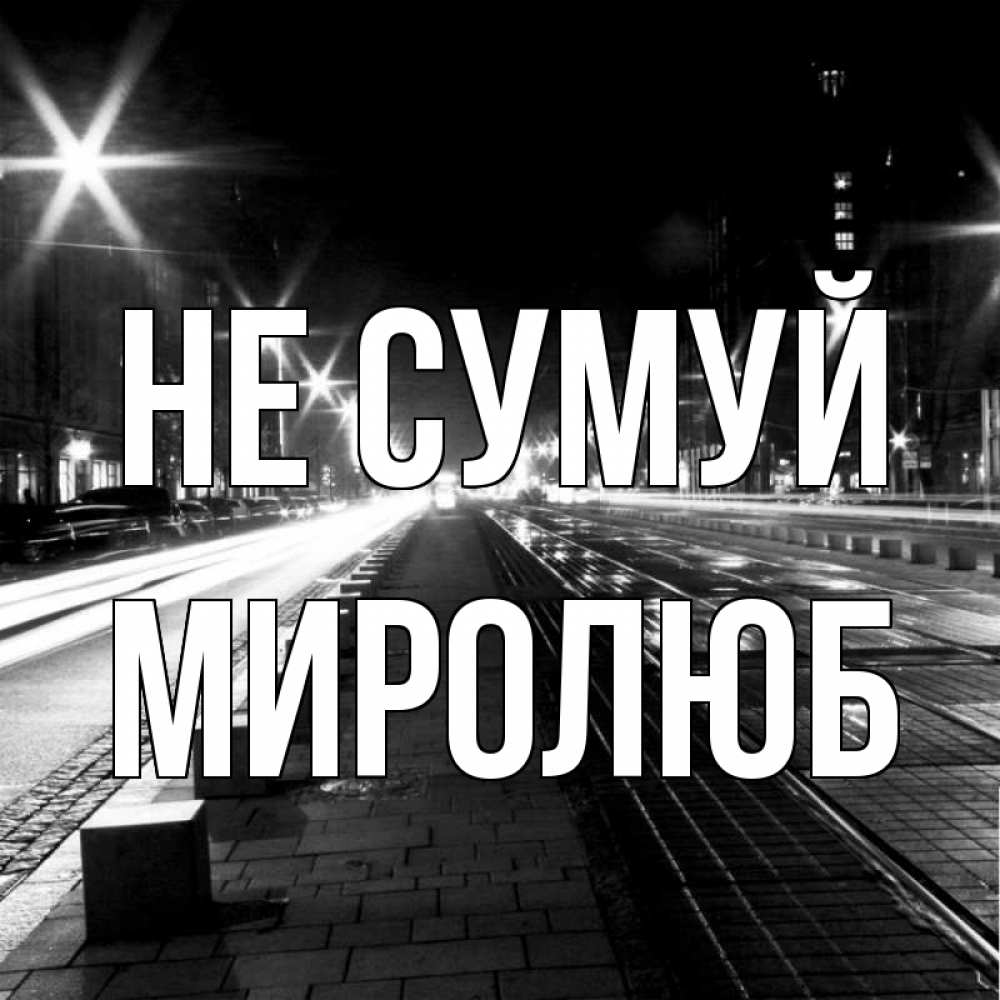 Открытка на каждый день з підписом, Миролюб Не сумуй ночной проспект Прикольна листівка з побажанням онлайн скачати безкоштовно 