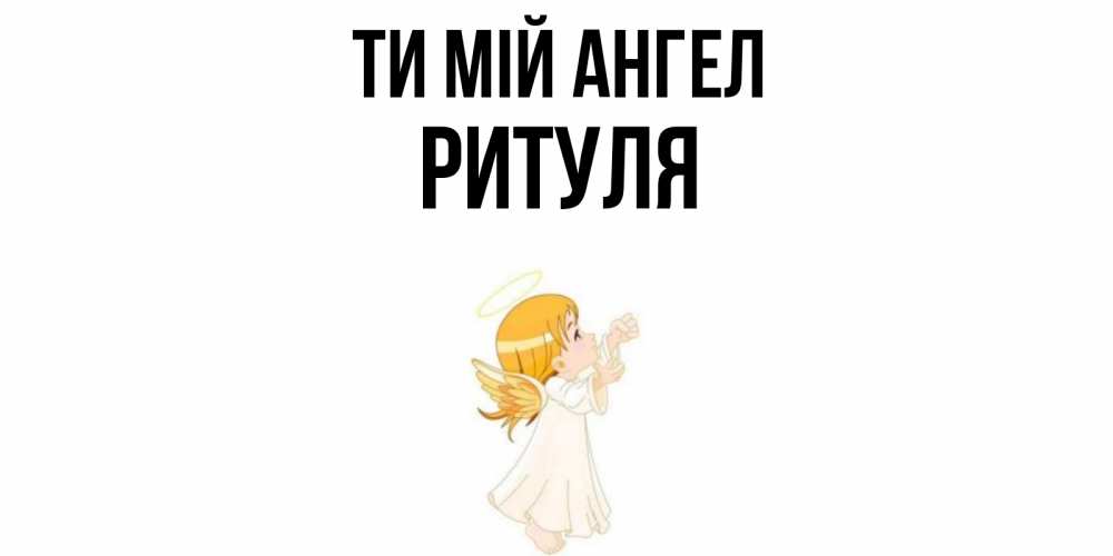 Открытка на каждый день з підписом, Ритуля Ти мій ангел ангел, девочка Прикольна листівка з побажанням онлайн скачати безкоштовно 