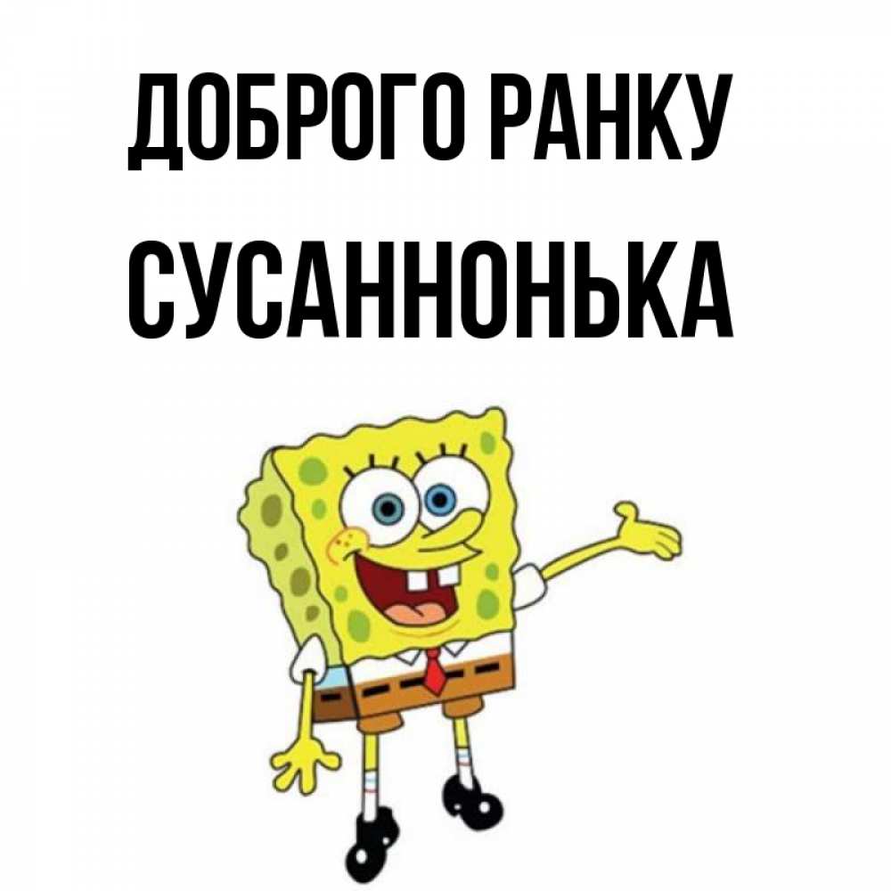 Открытка на каждый день з підписом, Сусаннонька Доброго ранку губка боб улыбается Прикольна листівка з побажанням онлайн скачати безкоштовно 