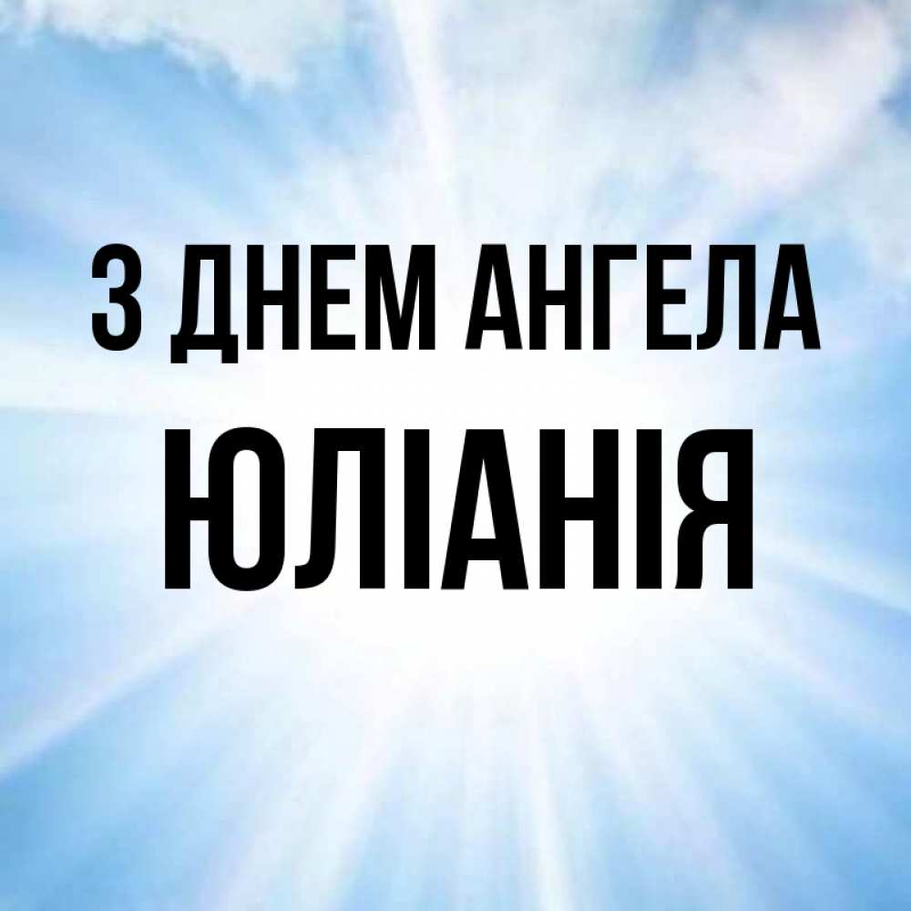 Открытка на каждый день з підписом, Юлiанiя З Днем ангела свет небесный Прикольна листівка з побажанням онлайн скачати безкоштовно 
