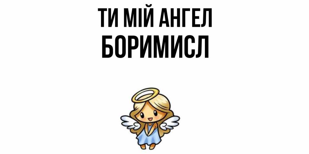 Открытка на каждый день з підписом, Боримисл Ти мій ангел ангел Прикольна листівка з побажанням онлайн скачати безкоштовно 