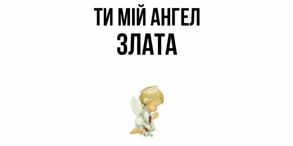 Открытка на каждый день з підписом, Злата Ти мій ангел ангел Прикольна листівка з побажанням онлайн скачати безкоштовно 