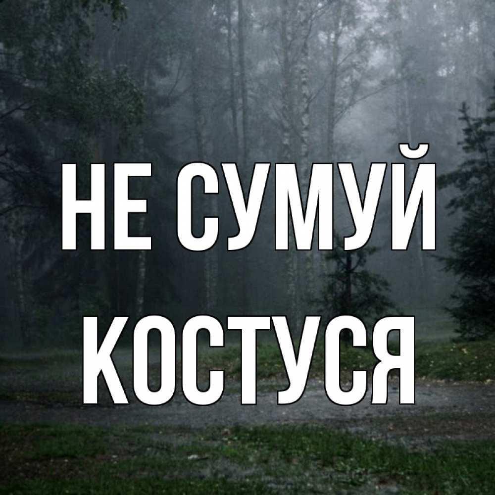 Открытка на каждый день з підписом, Костуся Не сумуй осень Прикольна листівка з побажанням онлайн скачати безкоштовно 