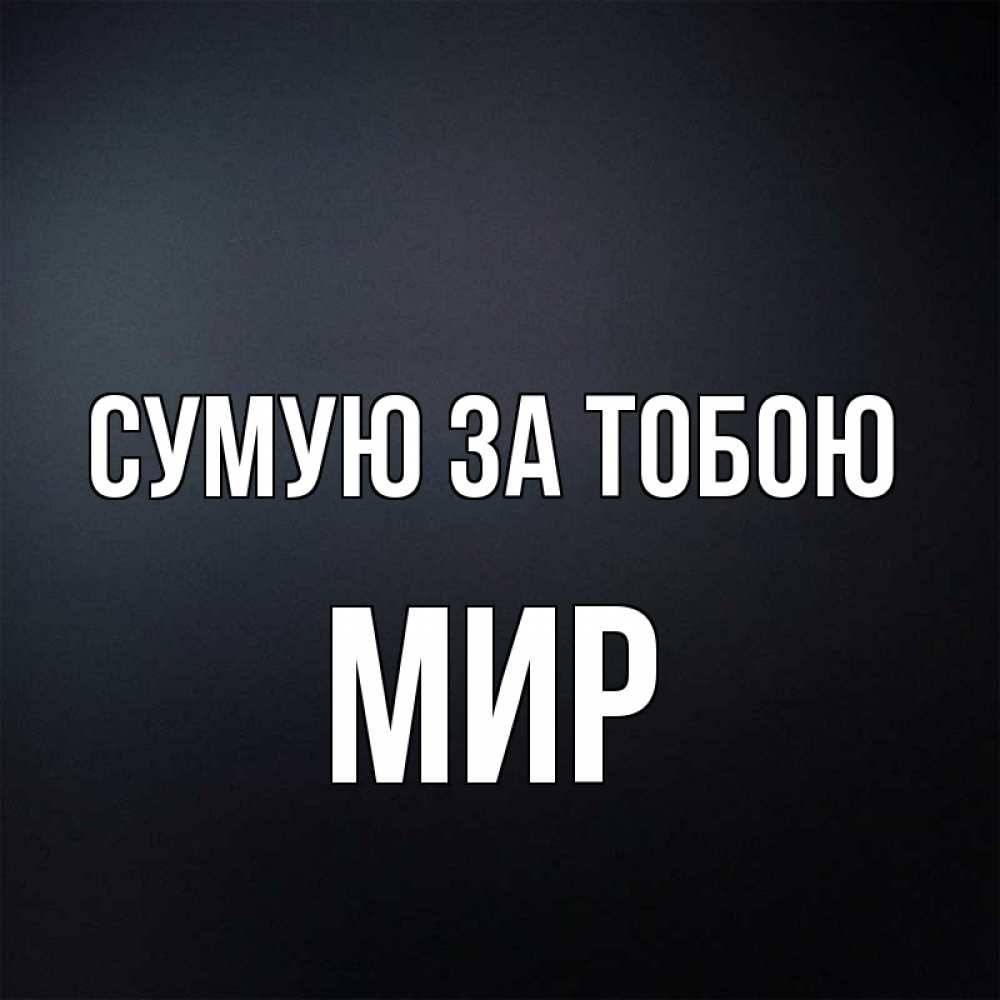 Открытка на каждый день з підписом, Мир Сумую за тобою с подписью Прикольна листівка з побажанням онлайн скачати безкоштовно 