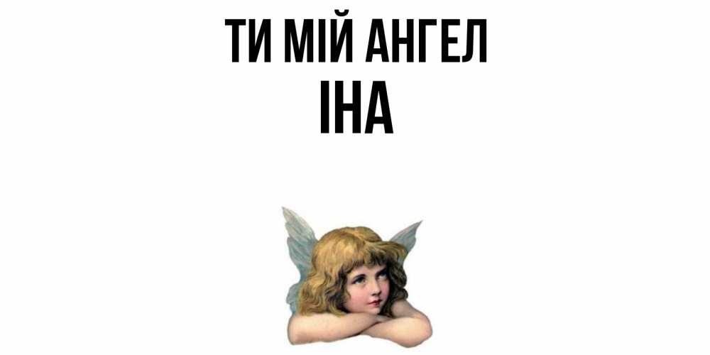 Открытка на каждый день з підписом, Іна Ти мій ангел ангел Прикольна листівка з побажанням онлайн скачати безкоштовно 