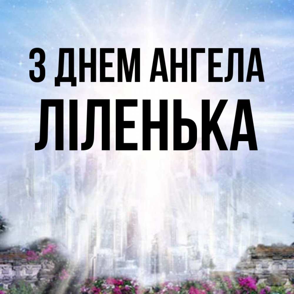 Открытка на каждый день з підписом, Ліленька З Днем ангела небесный свет Прикольна листівка з побажанням онлайн скачати безкоштовно 