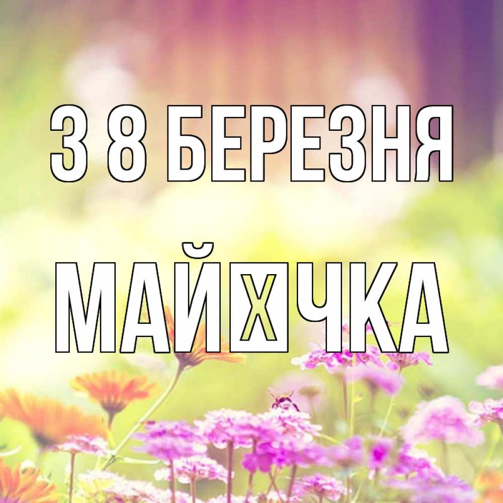 Открытка на каждый день з підписом, Майєчка З 8 БЕРЕЗНЯ цветы весна Прикольна листівка з побажанням онлайн скачати безкоштовно 
