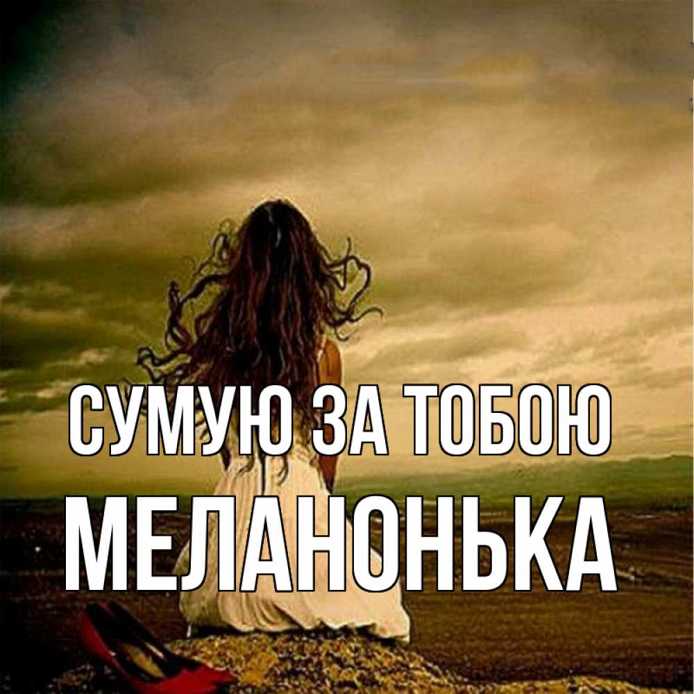 Открытка на каждый день з підписом, Меланонька Сумую за тобою возвращайся Прикольна листівка з побажанням онлайн скачати безкоштовно 