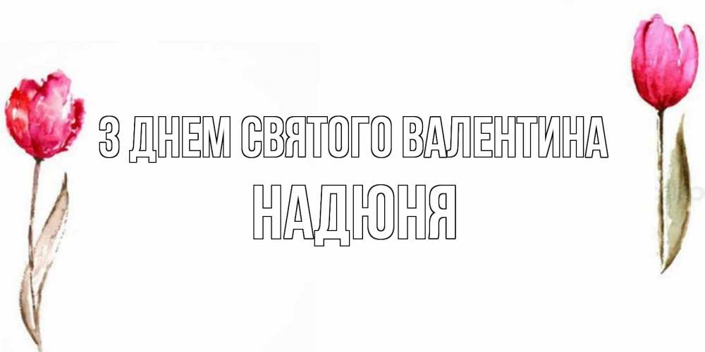 Открытка на каждый день з підписом, Надюня З Днем Святого Валентина Открытки на день всех влюбленных с тюльпанами акварелью Прикольна листівка з побажанням онлайн скачати безкоштовно 
