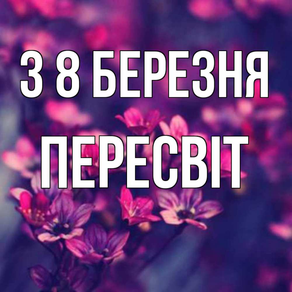 Открытка на каждый день з підписом, Пересвіт З 8 БЕРЕЗНЯ небольшие цветы 1 Прикольна листівка з побажанням онлайн скачати безкоштовно 