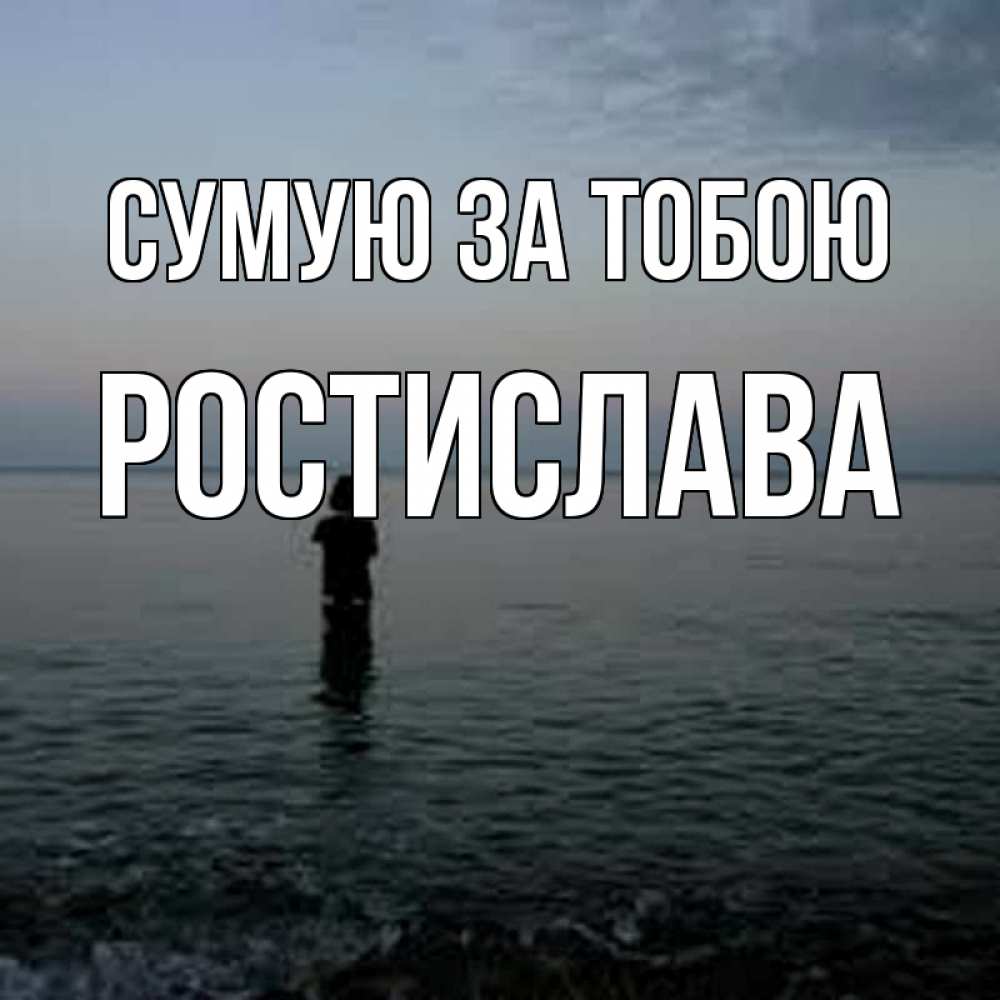 Открытка на каждый день з підписом, Ростислава Сумую за тобою скука Прикольна листівка з побажанням онлайн скачати безкоштовно 