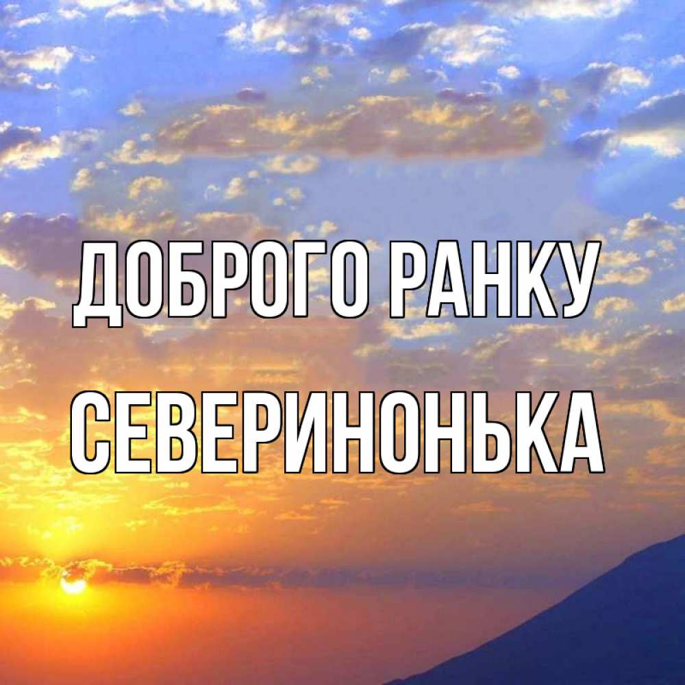 Открытка на каждый день з підписом, Северинонька Доброго ранку облака и солнце Прикольна листівка з побажанням онлайн скачати безкоштовно 
