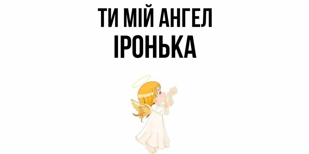 Открытка на каждый день з підписом, Іронька Ти мій ангел ангел, девочка Прикольна листівка з побажанням онлайн скачати безкоштовно 