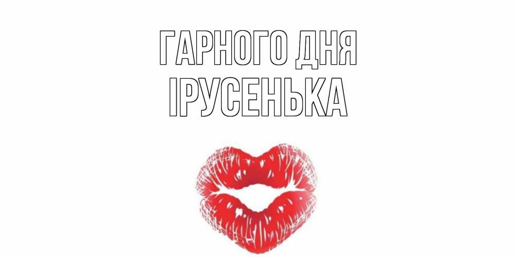 Открытка на каждый день з підписом, Ірусенька Гарного дня Поцелуй Прикольна листівка з побажанням онлайн скачати безкоштовно 
