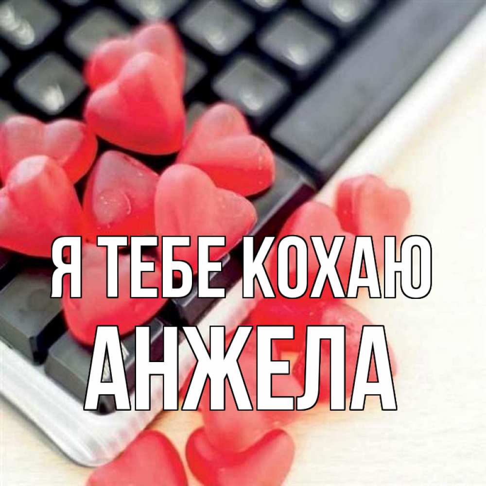 Открытка на каждый день з підписом, Анжела Я тебе кохаю конфеты в виде сердец Прикольна листівка з побажанням онлайн скачати безкоштовно 