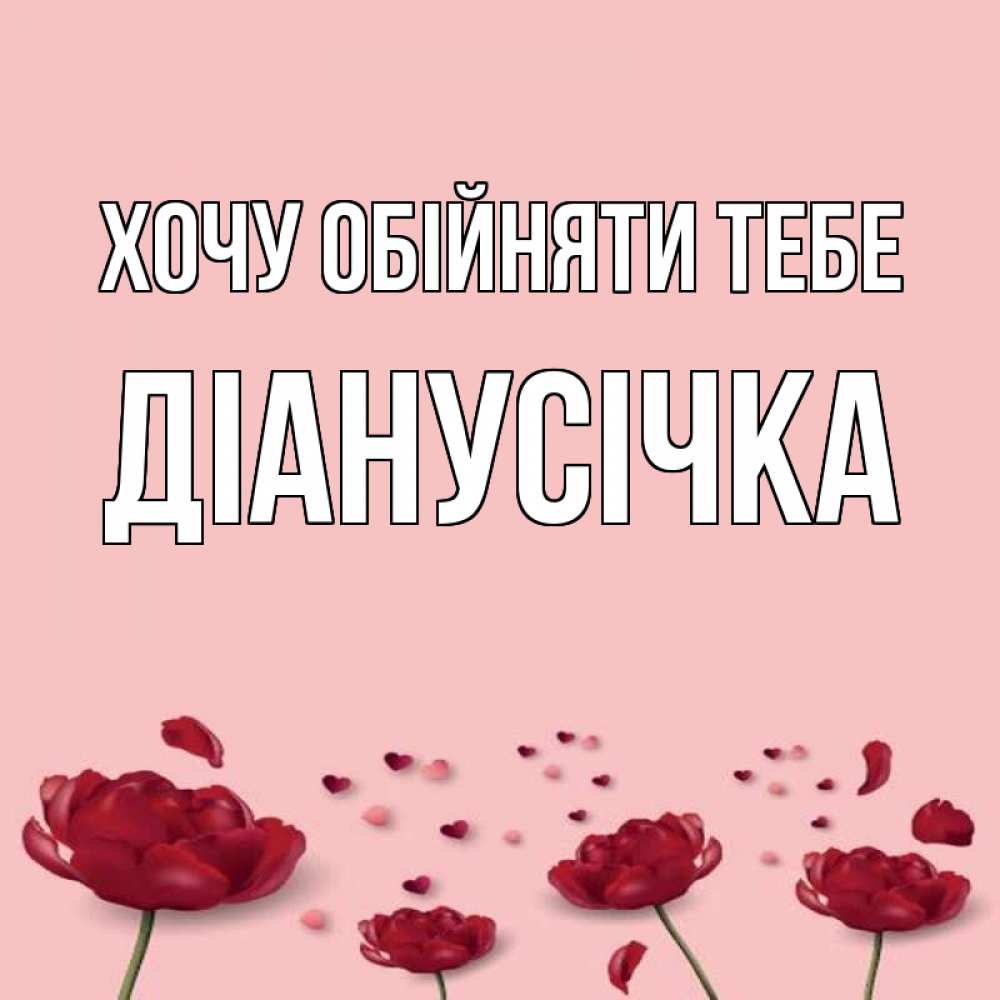 Открытка на каждый день з підписом, Діанусічка Хочу обійняти тебе бесплатно Прикольна листівка з побажанням онлайн скачати безкоштовно 