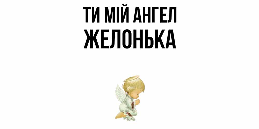 Открытка на каждый день з підписом, Желонька Ти мій ангел ангел Прикольна листівка з побажанням онлайн скачати безкоштовно 