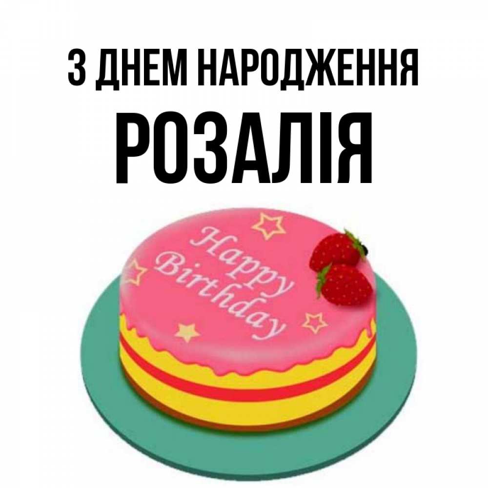 Открытка на каждый день з підписом, Розалія З Днем народження торт, клубника, днюха Прикольна листівка з побажанням онлайн скачати безкоштовно 
