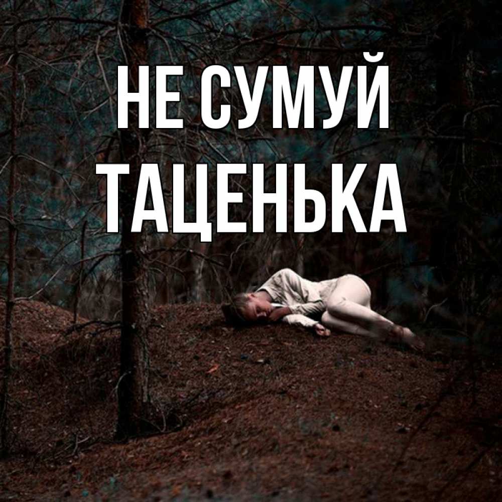 Открытка на каждый день з підписом, Таценька Не сумуй лес Прикольна листівка з побажанням онлайн скачати безкоштовно 