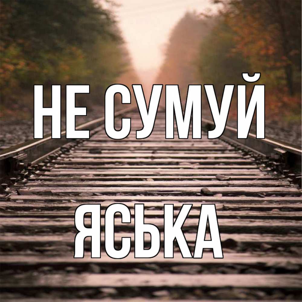 Открытка на каждый день з підписом, Яська Не сумуй лес и железная дорога Прикольна листівка з побажанням онлайн скачати безкоштовно 