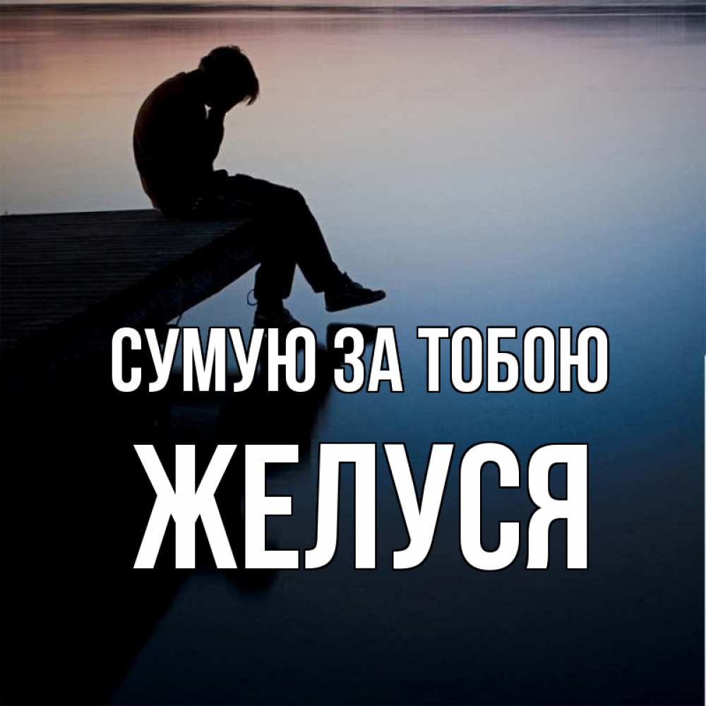 Открытка на каждый день з підписом, Желуся Сумую за тобою печаль Прикольна листівка з побажанням онлайн скачати безкоштовно 